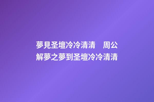 夢見圣壇冷冷清清　周公解夢之夢到圣壇冷冷清清